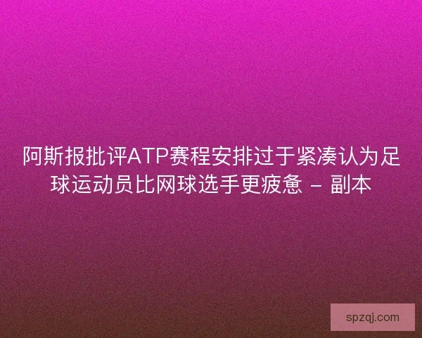 阿斯报批评ATP赛程安排过于紧凑认为足球运动员比网球选手更疲惫 - 副本